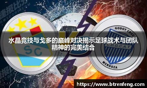 水晶竞技与戈多的巅峰对决揭示足球战术与团队精神的完美结合